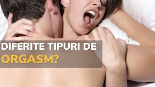 Cate tipuri de orgasm exista?