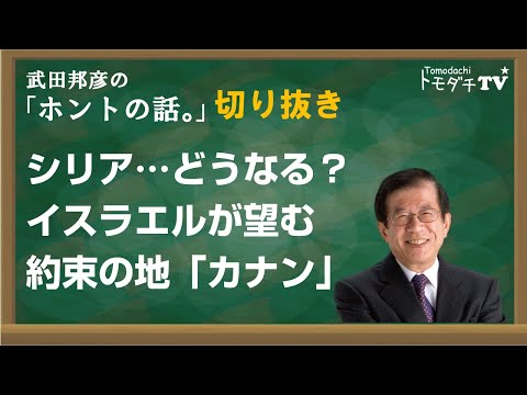 【切り抜き】武田邦彦のホントの話。シリア…どうなる？　イスラエルが望む　約束の地「カナン」