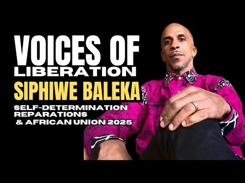 Voices of Liberation | Siphiwe Baleka on Self-Determination, Reparations & The African Union