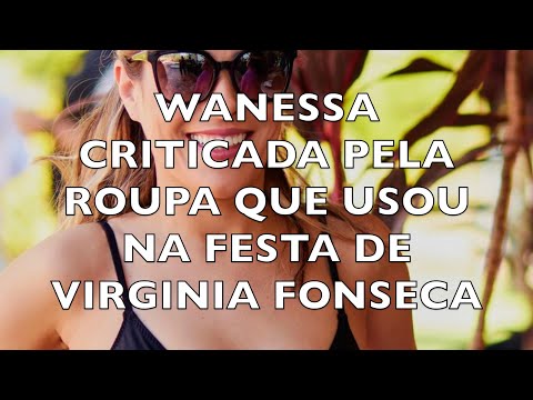 WANESSA CRITICADA PELA ROUPA QUE USOU NA FESTA DE VIRGINIA FONSECA