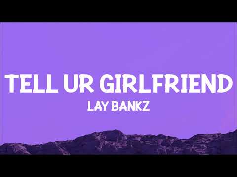 Lay Bankz - Tell Ur Girlfriend (Lyrics) | should tell my boyfriend what i been doing