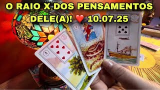 O RAIO X DOS PENSAMENTOS DELE(A)! ❤️ 10.07.25