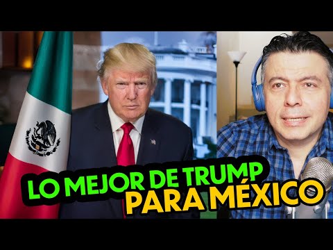 Trump era LA MEJOR Opción (para México)