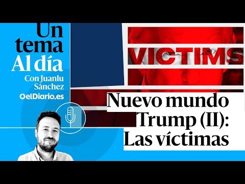 🎙 PODCAST | Nuevo mundo Trump (II): Las víctimas · UN TEMA AL DÍA