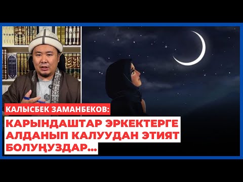 Калысбек Заманбеков: Карындаштар эркектерге алданып калуудан этият болуңуздар...