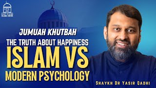 The Truth About Happiness: Islam vs. Modern Psychology | Jumuah Khutbah | Shaykh Dr. Yasir Qadhi