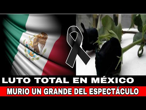 LUTO EN EL ESPECTACULO,MEXICO LO LLORA, MUERE UN FAMOSO