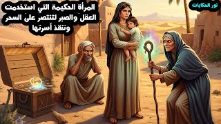 المرأة الحكيمة التي استخدمت العقل والصبر لتنتصر على السحر وتنقذ أسرتها ثلاثة قصص خيالية مشوقة