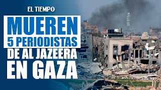 Al Jazeera anuncia la muerte de cinco de sus periodistas en un bombardeo israelí en Gaza | El Tiempo
