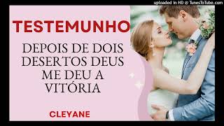 TESTEMUNHO - DEPOIS DE DOIS DESERTOS DEUS ME DEU A VITÓRIA (Cleyane)