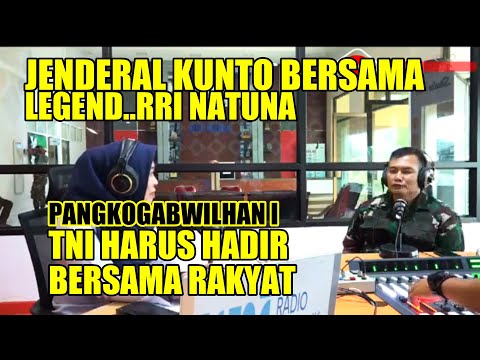 JENDERAL KUNTO BERSAMA RRI NATUNA " TNI HARUS HADIR BERSAMA RAKYAT " - KOGABWILHAN I