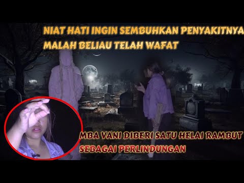 HELAI RAMBUT AJAIB UNTUK MBA VANI SEBAGAI PERLINDUNGAN , JURU KUNCI PANEMBAHAN INI TELAH WAFAT