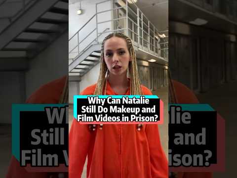 Why Can Natalie Still Do Makeup and Film Videos in Prison? Three Details Prove How Ridiculous Her