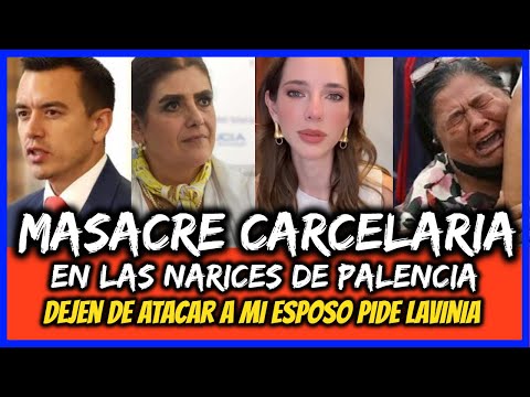 Masacre Carcelaria. En las narices de Palencia. Dejen de atacar a mi esposo pide Lavinia