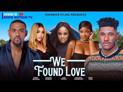 WE FOUND LOVE - Eddie Watson, Chidi Dike, Kiki Omeili, Evanny Patricks, Frances Nwabunike