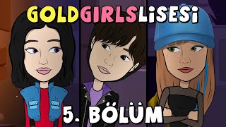 GOLD GIRLS LİSESİ | 5. BÖLÜM
