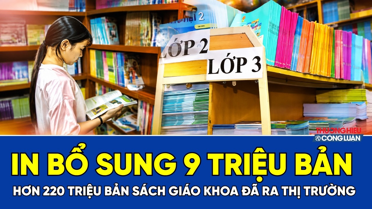 Hơn 220 triệu bản sách giáo khoa đã ra thị trường: Vì sao vẫn in thêm 9 triệu bản?