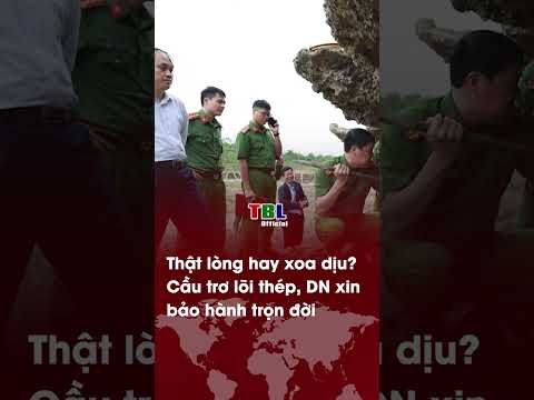 Cầu trơ lõi thép: Doanh nghiệp xin “BẢO HÀNH TRỌN ĐỜI” – THẬT LÒNG hay XOA DỊU dư luận?| TBL