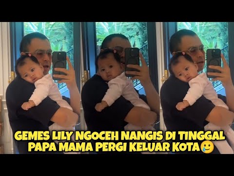 DETIK² LILY NGOCEH NANGIS DI TINGGAL PAPA MAMA PERGI KE LUAR KOTA