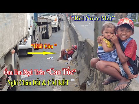 Giải Cứu Cậu Bé Ôm Em Ngủ Trên Làn Xe Trên Cao Tốc Nghi B.ị Chăn Dắt Và Cái Kết Bất Ngờ