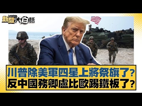 川普除美軍四星上將祭旗了？反中國務卿盧比歐踢鐵板了？【新聞大白話】20250122-11｜謝寒冰 栗正傑 賴岳謙