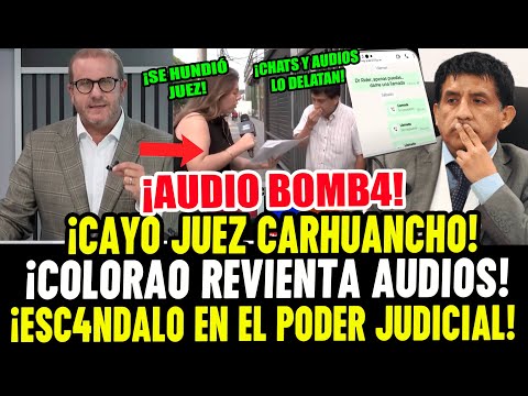 ¡CAYÓ JUEZ CARHUANCHO! COLORAO REVIENTA AUDIOS Y CHATS BOMB4  QUE HUNDEN A JUEZ