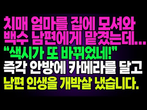 실화사연- 치매 엄마를 집에 모셔와백수 남편에게 맡겼는데...“색시가 또 바뀌었네!” 즉각 안방에 카메라를 달고 남편 인생을 개박살 냈습니다.