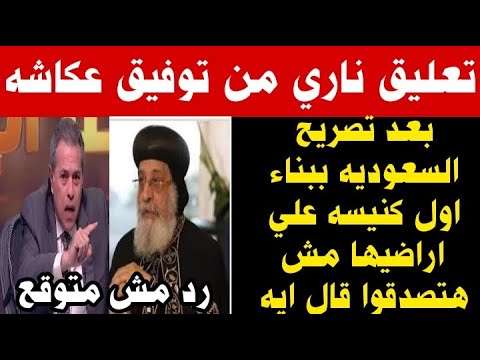 تعليق ناري جدا وخطير من توفيق عكاشه بعد تصريح السعوديه ببناء اول كنيسه علي اراضيها مش هتصدقوا!!