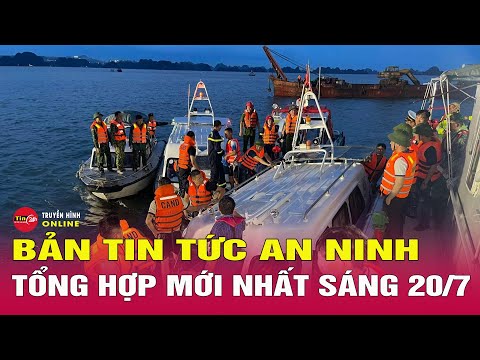 Cập nhật tin tức an ninh trật tự nóng, thời sự Việt Nam mới nhất 24h sáng ngày 20/7 | Tin24h