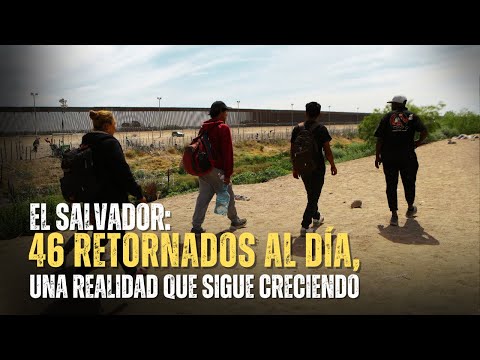 El Salvador: 46 retornados al día, una realidad que sigue creciendo