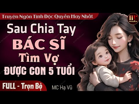 Sau Chia Tay Bác Sĩ Tìm Vợ Được Con 5 Tuổi FULL | Truyện Ngôn Tình Đêm Khuya Độc Quyền Mới MC Hạ Vũ