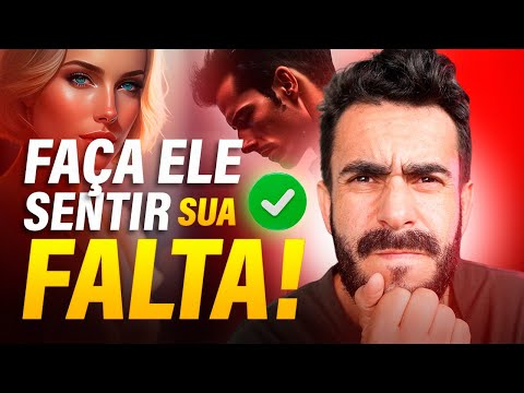 05 Passos SIMPLES para fazer ELE sentir sua FALTA muito RÁPIDO!