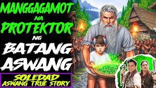 MANGGAGAMOT NA PROTEKTOR NG BATANG ASWANG | Soledad | Aswang True Story