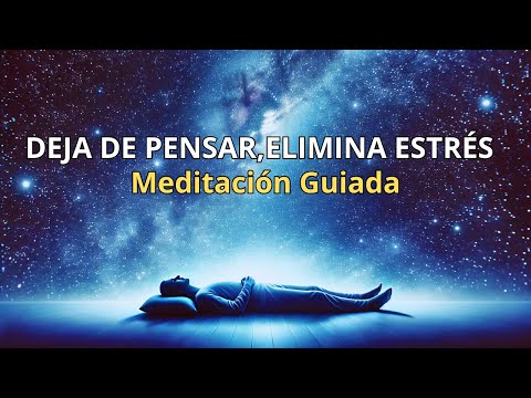 MEDITACIÓN para DEJAR de PENSAR.ELIMINA ESTRÉS Y ANSIEDAD. DUERME SIN PENSAR, COMO NUNCA has podido