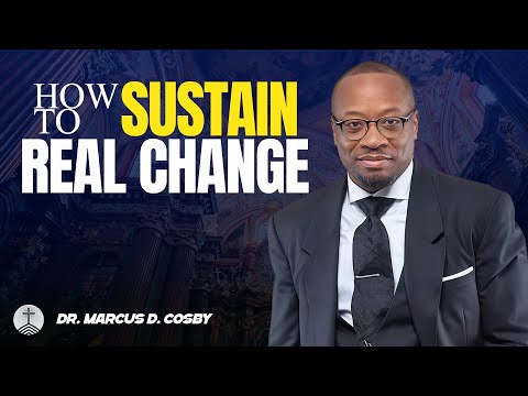 Dr. Marcus D. Cosby ✝️ How To Sustain Real Change — Lasting Transformation Starts With God!