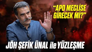 JÖH ŞEFİK ÜNAL ile YÜZLEŞME "APO MECLİSE GİRECEK Mİ?"