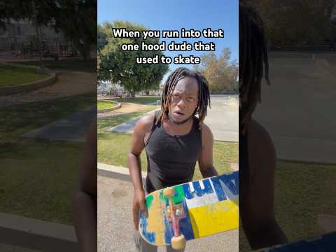 When you run into that one hood dude that used to skate
