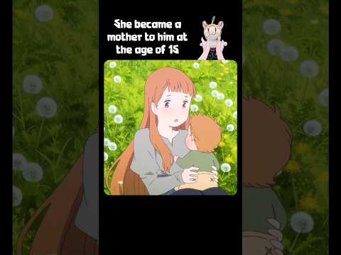 She became a mother to him at the age of 15😳#anime