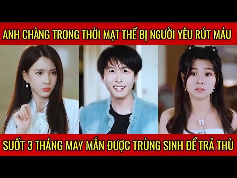 Anh chàng trong thời mạt thế bị người yêu rút máu suốt 3 tháng may mắn được trùng sinh để trả thù