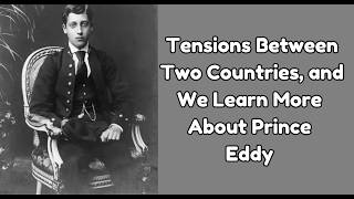 Tensions Brew Between Countries and We Learn More about Prince Eddy