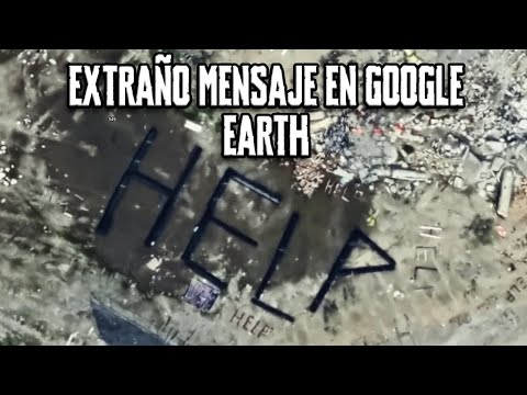 EL EXTRAÑO MENSAJE DE AYUDA EN GOOGLE EARTH