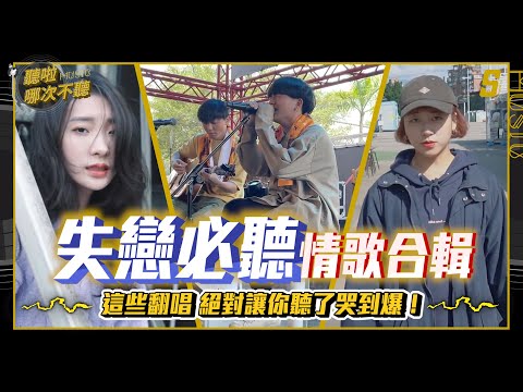 失戀必聽情歌合輯！ 這些翻唱讓你聽了哭到爆！ 【聽啦 哪次不聽 EP.3】