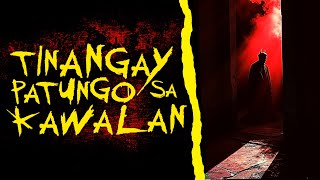 TINANGAY PATUNGO SA KAWALAN HORROR STORIES | True Philippine Ghost Stories