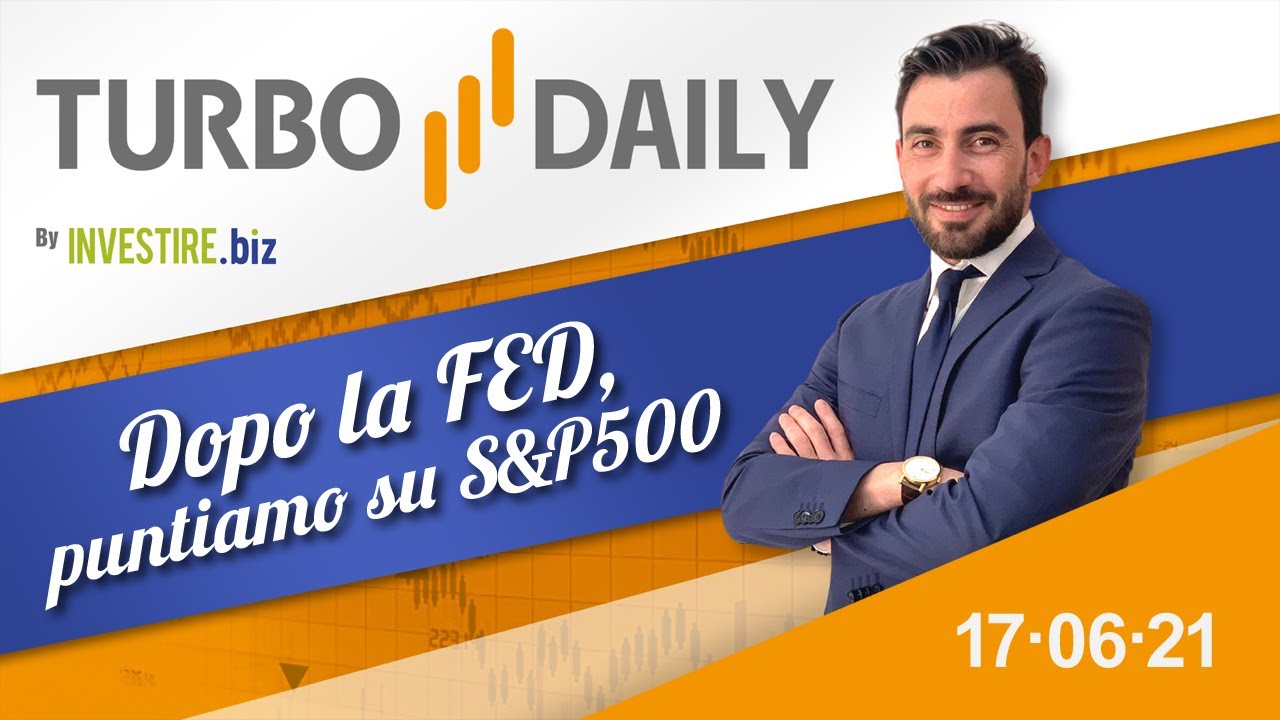 Turbo Daily 17.06.2021 - Dopo la FED, puntiamo su S&P500