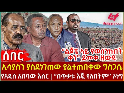 Ethiopia - ኢሳያስን ያስደነገጠው ያልተጠበቀው ግስጋሴ፣ “ልጆቼ ላይ የወሰንኩበት ቀን” ደመቀ ዘውዱ፣ የአዲስ አበባው እስር፣ ''እጄ የለበትም'' ኦነግ