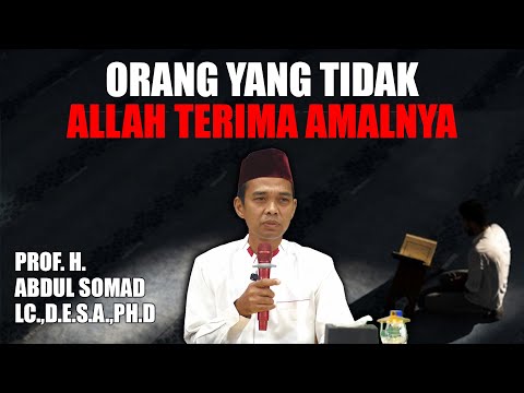 ORANG YANG TIDAK AKAN ALLAH TERIMA AMALNYA - USTADZ ABDUL SOMAD, Lc.MA