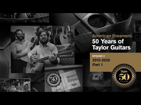 American Dreamers: 50 Years of Taylor Guitars | Episode 9 | 2015 to 2020 Pt. 1