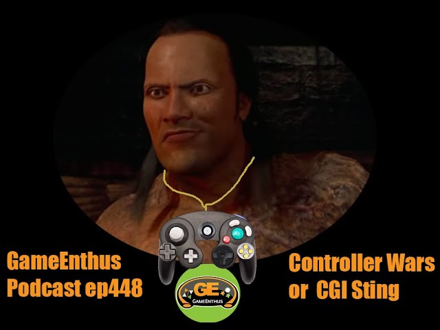 GameEnthus  Podcast ep448: Controller Wars or CGI Sting