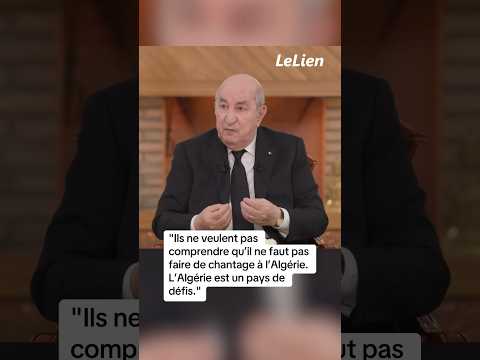 "Ils ne veulent pas comprendre qu’il ne faut pas faire de chantage à l’Algérie."
