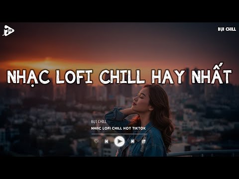 Nhạc Chill Tiktok - Tổng Hợp Những Bài Hát Tiktok "Nghe Là Nghiện" - Nhạc Lofi Chill Buồn 2025